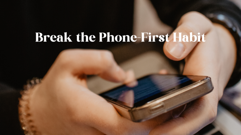 Break the Phone-First Habit